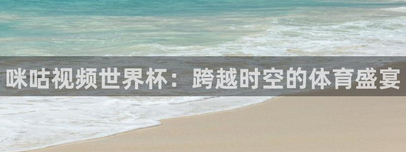 2026年世界杯赛程表时间：咪咕视频世界杯：跨越时空的体育盛宴