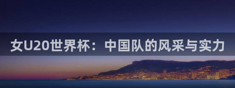 2026世界杯赛程：女U20世界杯：中国队的风采与实力